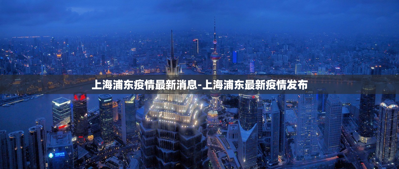 上海浦东疫情最新消息-上海浦东最新疫情发布