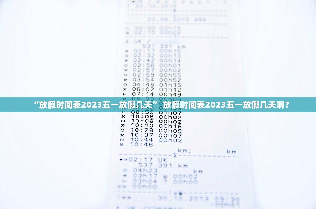 “放假时间表2023五一放假几天	” 放假时间表2023五一放假几天啊？