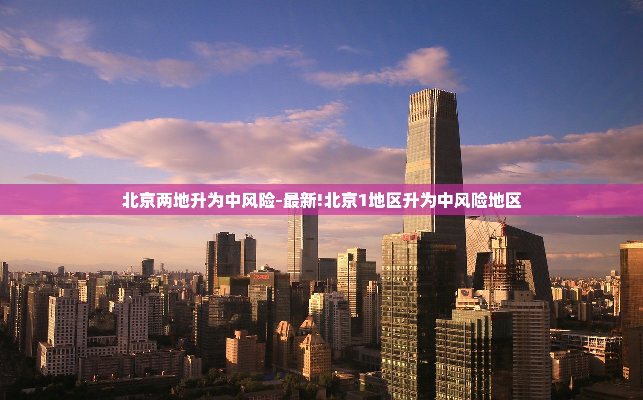 北京两地升为中风险-最新!北京1地区升为中风险地区 北京两地升为中风险-最新!北京1地区升为中风险地区