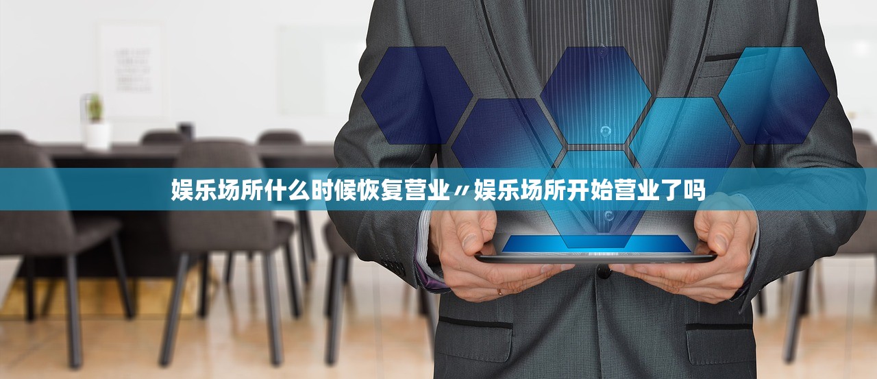娱乐场所什么时候恢复营业〃娱乐场所开始营业了吗