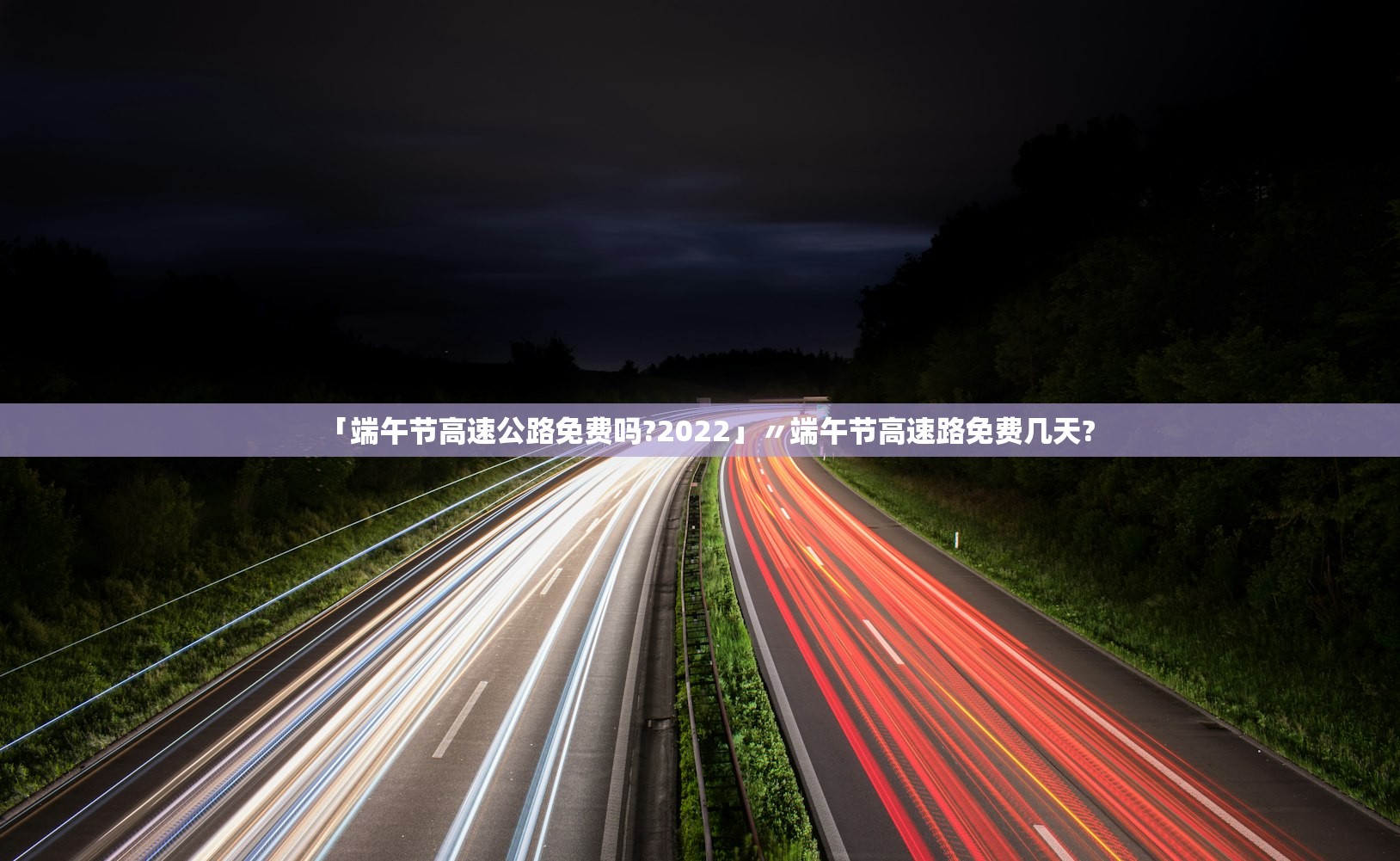 「端午节高速公路免费吗?2022」〃端午节高速路免费几天? 「端午节高速公路免费吗?2022」〃端午节高速路免费几天?