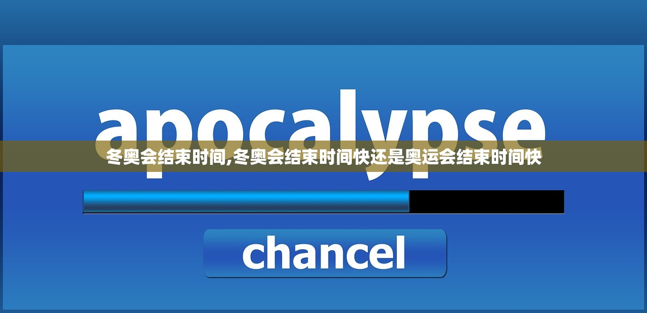 冬奥会结束时间,冬奥会结束时间快还是奥运会结束时间快