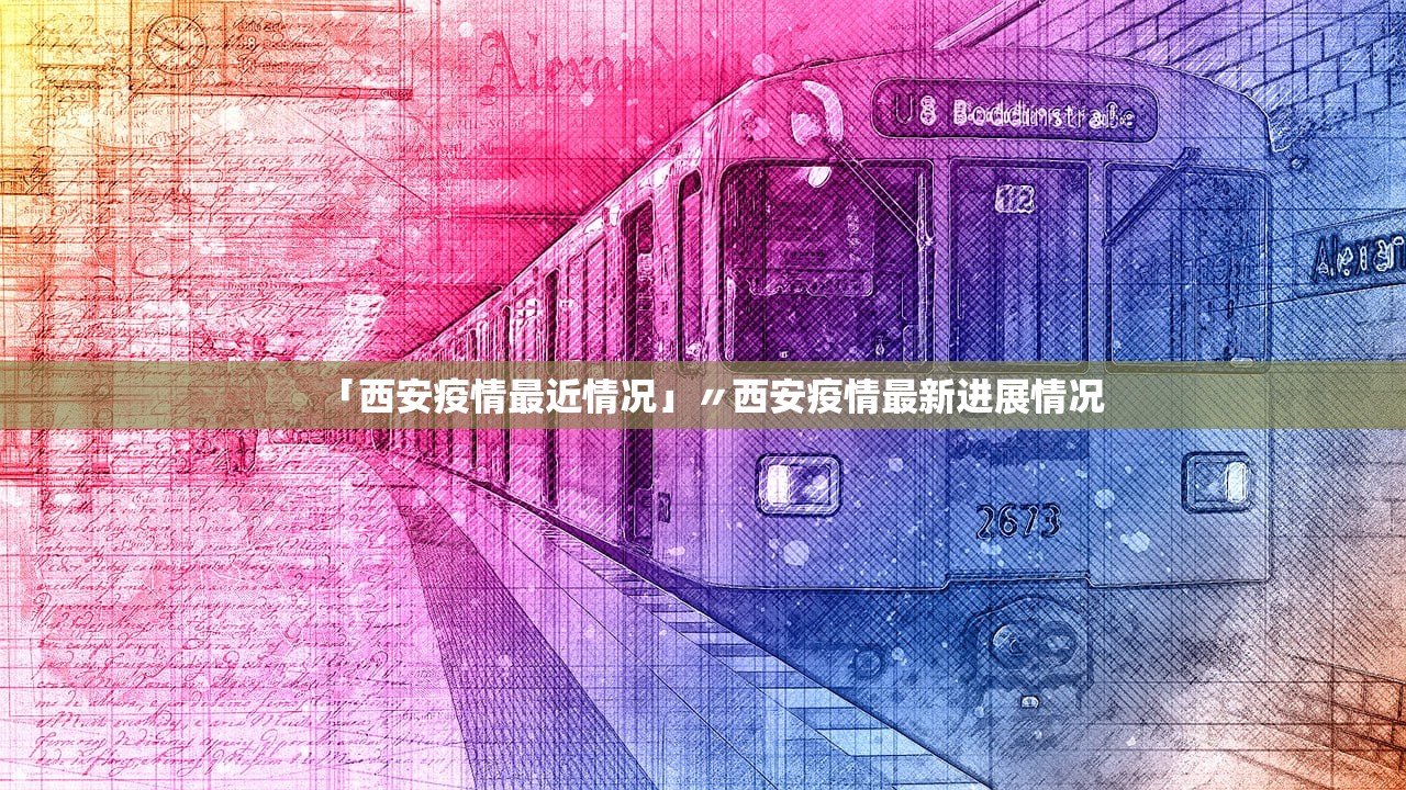 「西安疫情最近情况」〃西安疫情最新进展情况