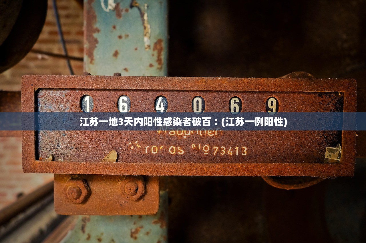 江苏一地3天内阳性感染者破百︰(江苏一例阳性)