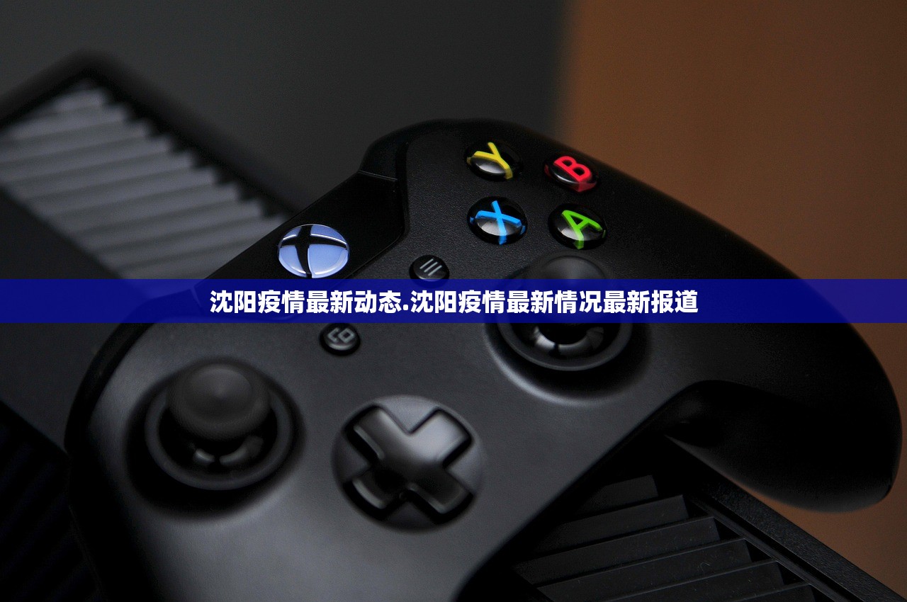 沈阳疫情最新动态.沈阳疫情最新情况最新报道