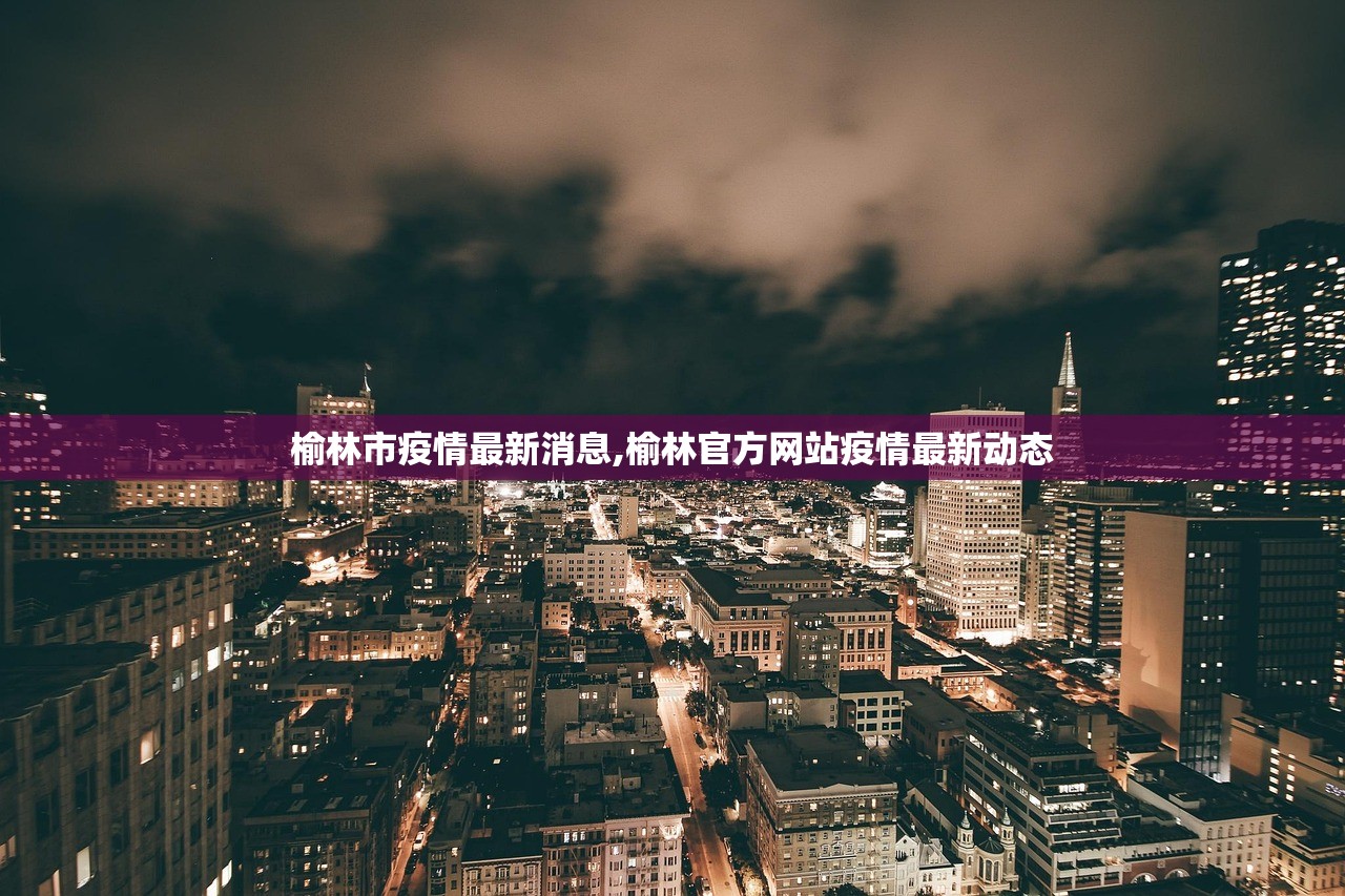 榆林市疫情最新消息,榆林官方网站疫情最新动态 榆林市疫情最新消息,榆林官方网站疫情最新动态