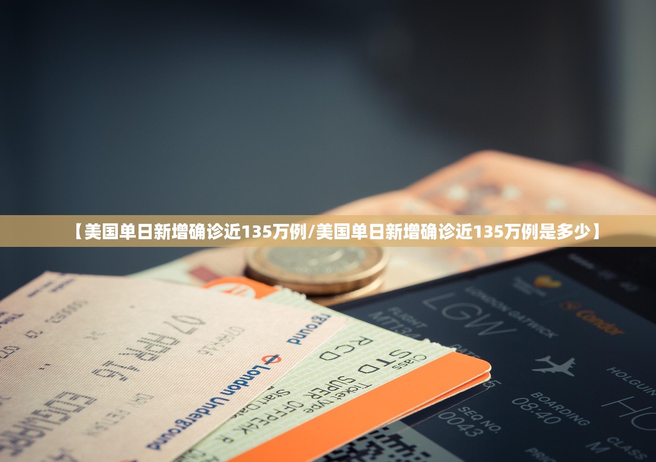 【美国单日新增确诊近135万例/美国单日新增确诊近135万例是多少】 【美国单日新增确诊近135万例/美国单日新增确诊近135万例是多少】