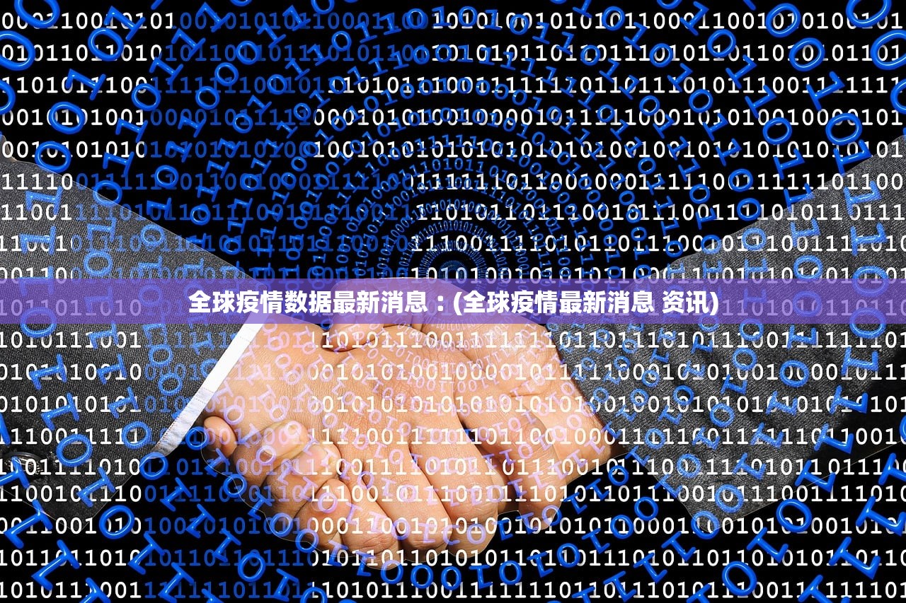 全球疫情数据最新消息︰(全球疫情最新消息 资讯)