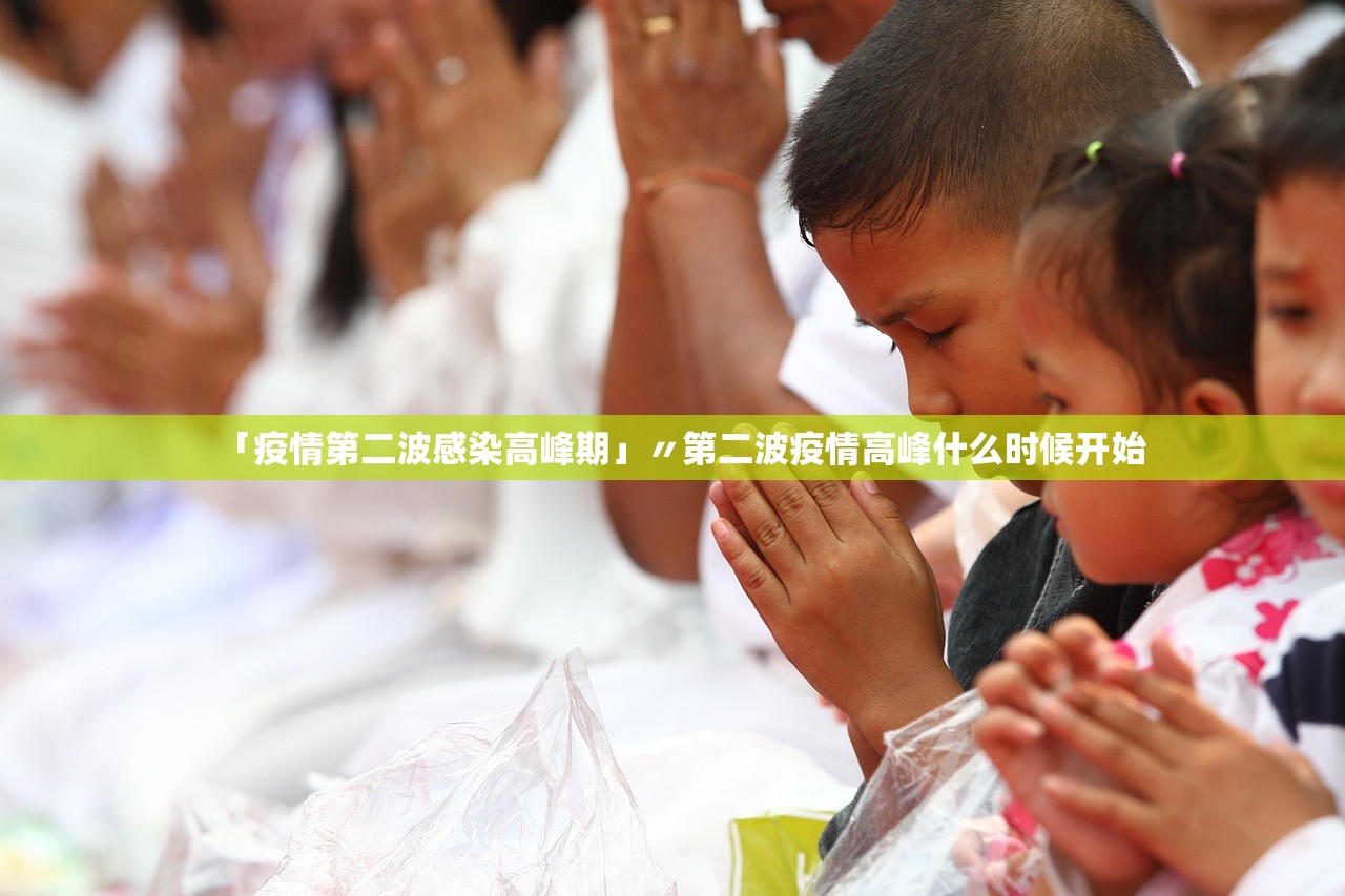 「疫情第二波感染高峰期」〃第二波疫情高峰什么时候开始