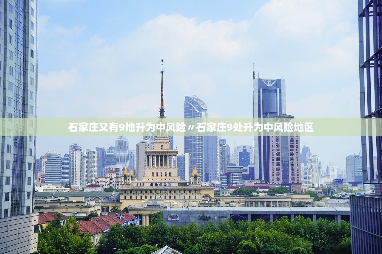 石家庄又有9地升为中风险〃石家庄9处升为中风险地区 石家庄又有9地升为中风险〃石家庄9处升为中风险地区