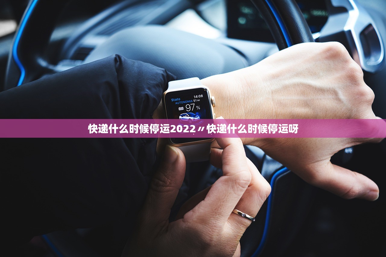快递什么时候停运2022〃快递什么时候停运呀