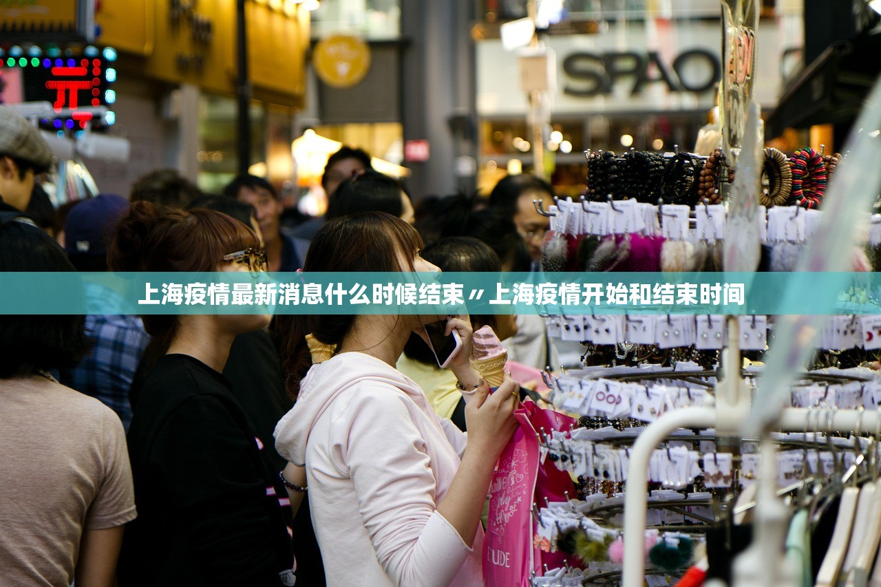 上海疫情最新消息什么时候结束〃上海疫情开始和结束时间