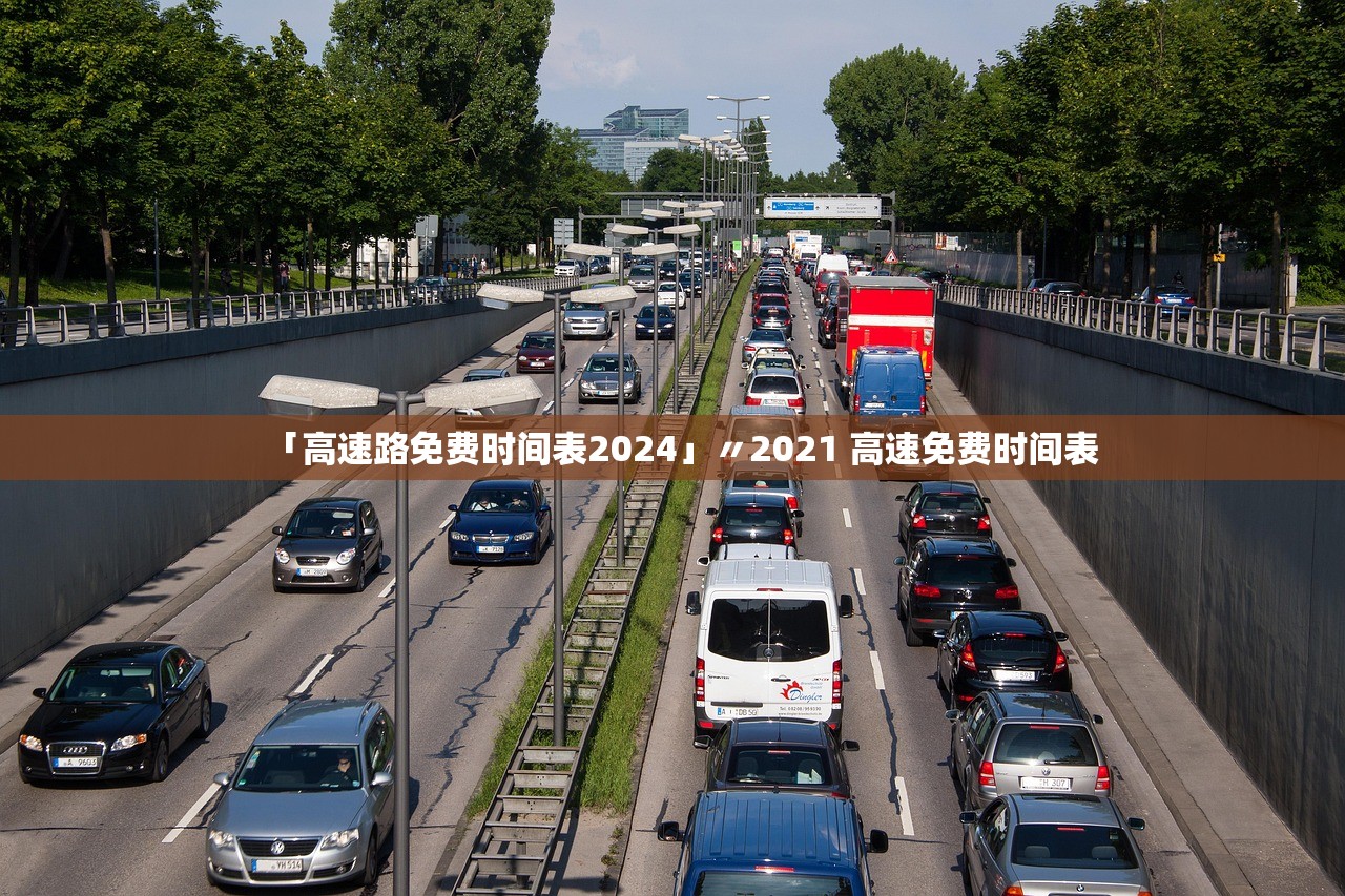 「高速路免费时间表2024」〃2021 高速免费时间表 「高速路免费时间表2024」〃2021 高速免费时间表