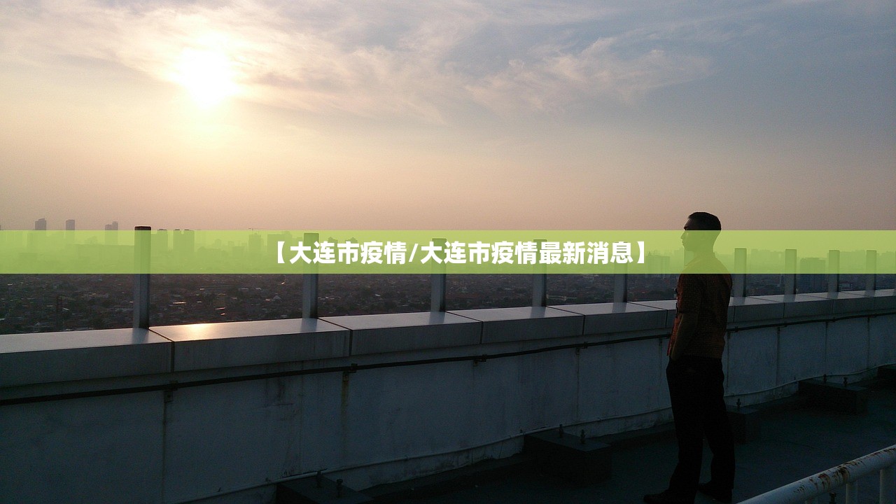 【大连市疫情/大连市疫情最新消息】 【大连市疫情/大连市疫情最新消息】