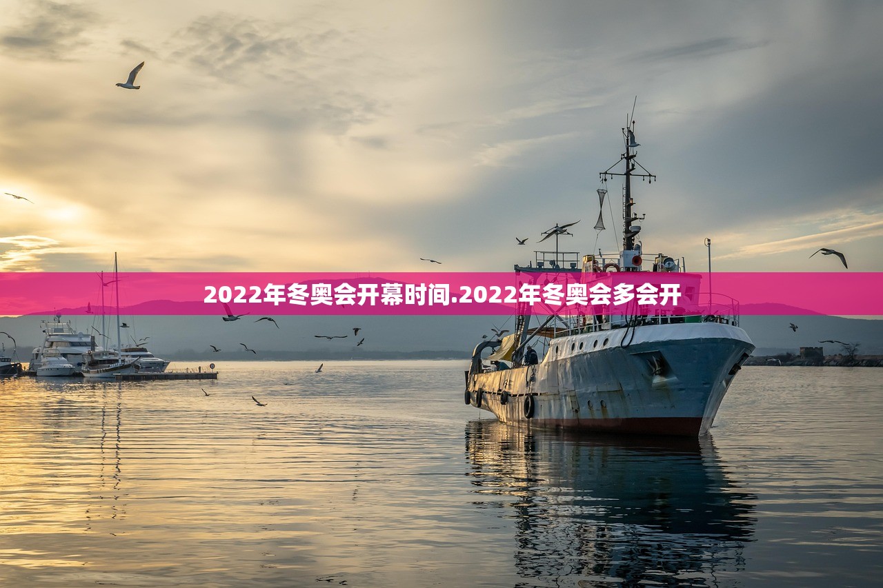 2022年冬奥会开幕时间.2022年冬奥会多会开 2022年冬奥会开幕时间.2022年冬奥会多会开