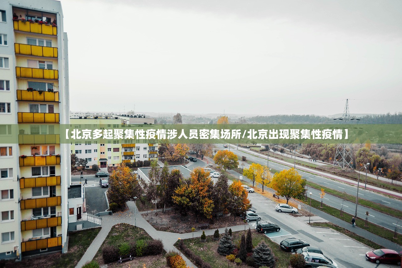 【北京多起聚集性疫情涉人员密集场所/北京出现聚集性疫情】