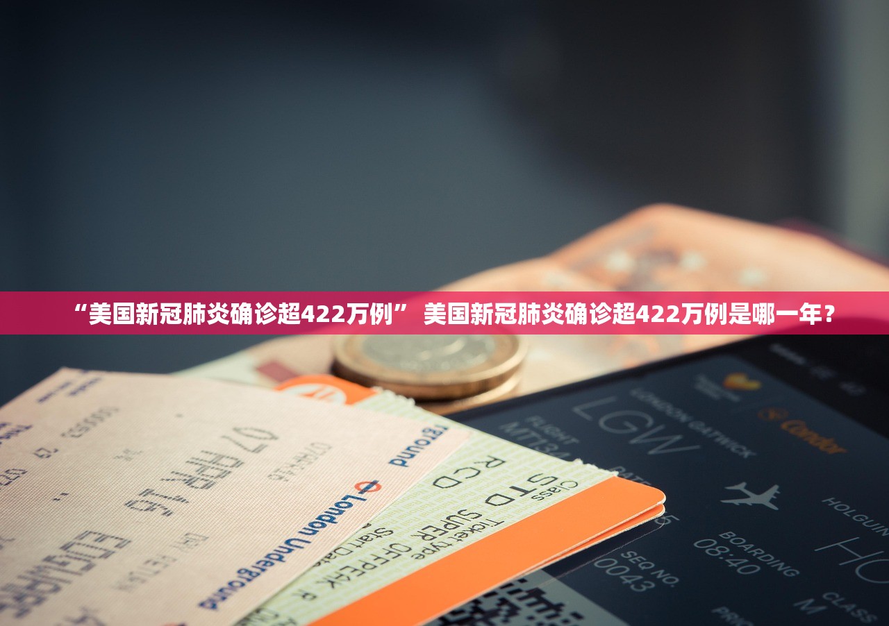 “美国新冠肺炎确诊超422万例” 美国新冠肺炎确诊超422万例是哪一年？