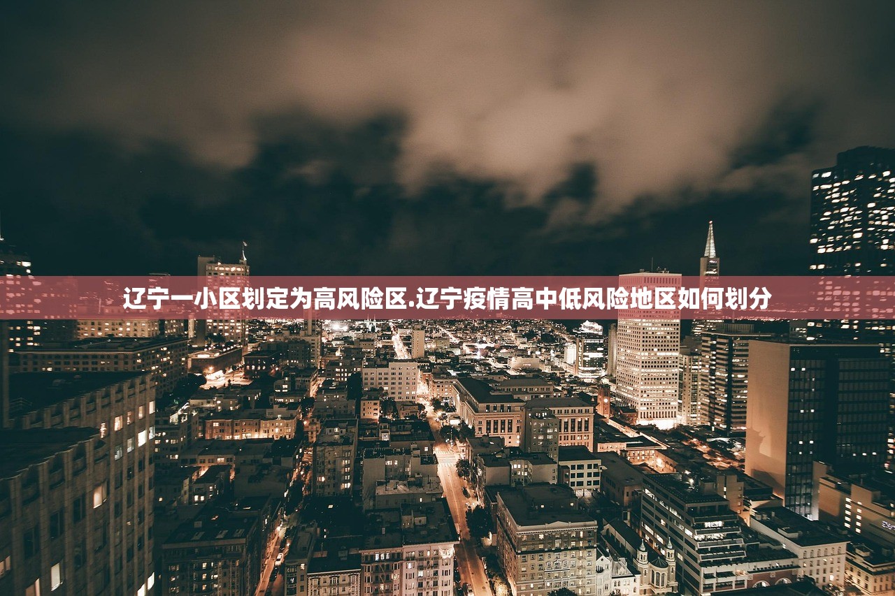 辽宁一小区划定为高风险区.辽宁疫情高中低风险地区如何划分