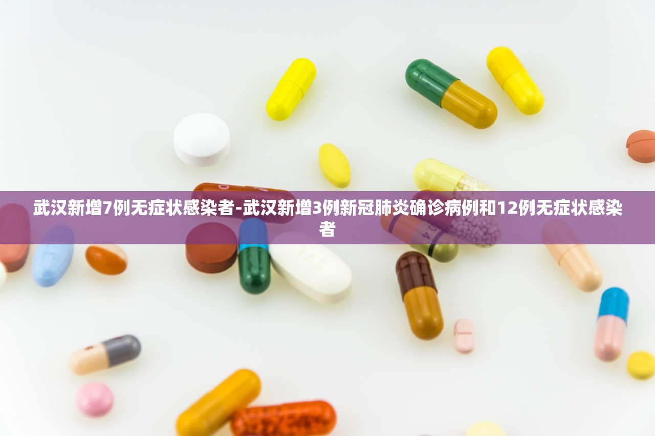 武汉新增7例无症状感染者-武汉新增3例新冠肺炎确诊病例和12例无症状感染者