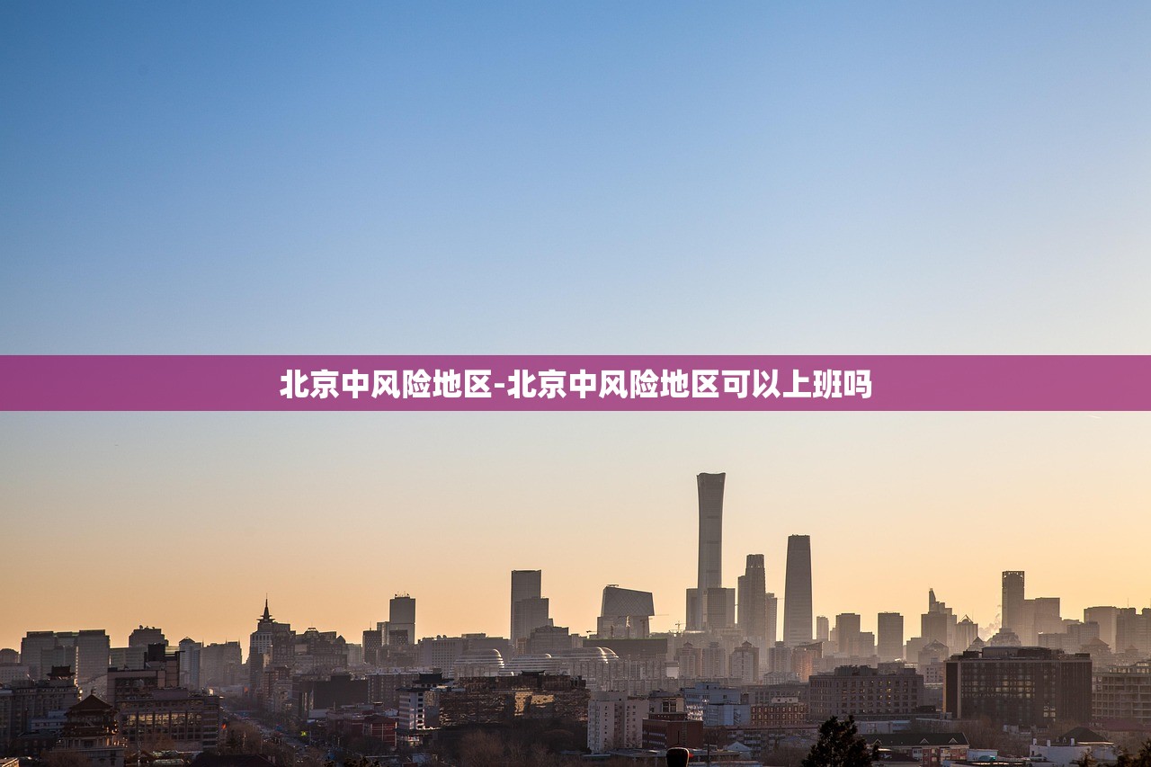 北京中风险地区-北京中风险地区可以上班吗 北京中风险地区-北京中风险地区可以上班吗